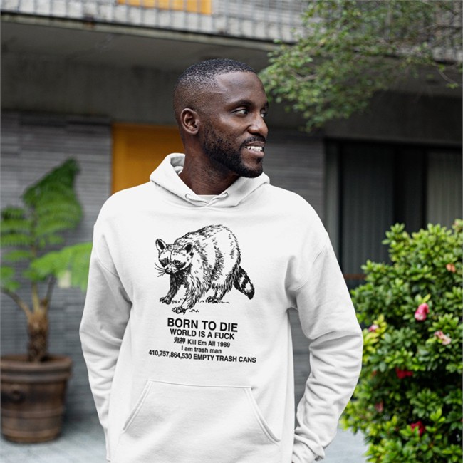 Raccoon Born To Die World Is A Fuck Kill Em All 1989 I Am Trash Man Shirt White Shirts That Go Hard