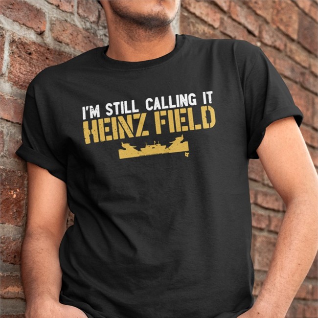 Pittsburgh Steelers I'm Still Calling It Heinz Field T Shirt BreakingT