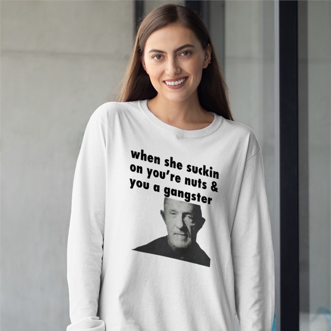 When She Suckin On Your Nuts And You A Gangster White Shirt