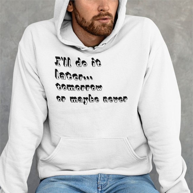 I'll Do It Later Tomorrow Or Maybe Never Shirt