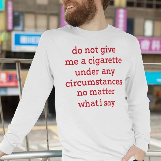 Bonfire Merch Smoking Cessation Do Not Give Me A Cigarette Under Any Circumstances No Matter What I Say Shirt Elizabeth Handgun