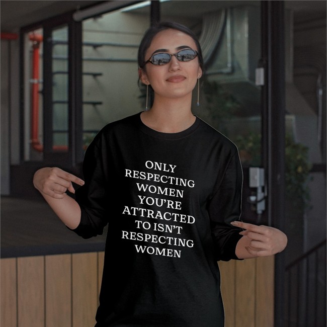 Only Respecting Women You're Attracted To Isn't Respecting Women Shirts shirtsthtgohard