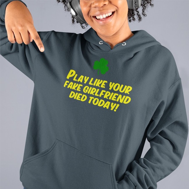 Play Like Your Fake Girlfriend Died Today Hoodie