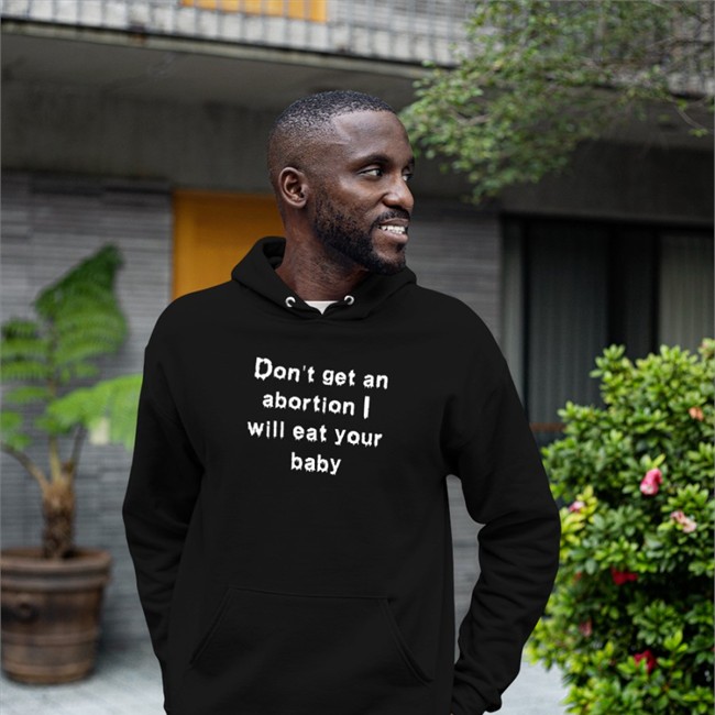 Shirts That Go Hard Don't Get An Abortion I Will Eat Your Baby Zip Up Hooded Goodshirts Store