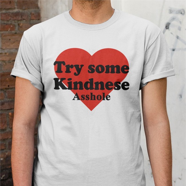 Try Some Kindnese Asshole T Shirts