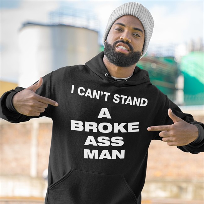I Can't Stand A Broke Ass Man Shirts