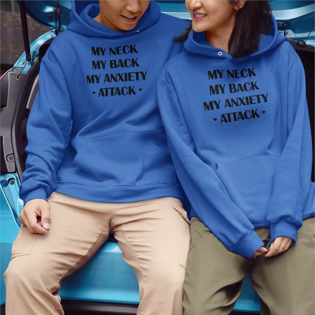 Shirts That Go Hard My Neck My Back My Anxiety Attack Hooded Sweatshirt