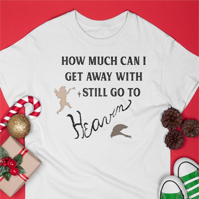 How Much Can I Get Away With And Still Go To Heaven Hooded Sweatshirt Shirts That Go Hard