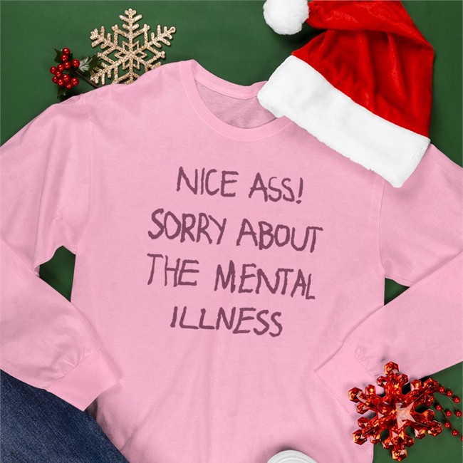 Shirts That Go Hard Nice Ass Sorry About The Mental Illness Tee Shirt Shirtsthtgohard