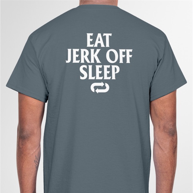 Eat Jerk Off Sleep Shirt 2022