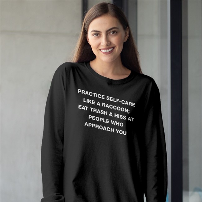 Practice Self Care Like A Raccoon Eat Trash & Hiss At People Who Approach You Shirts