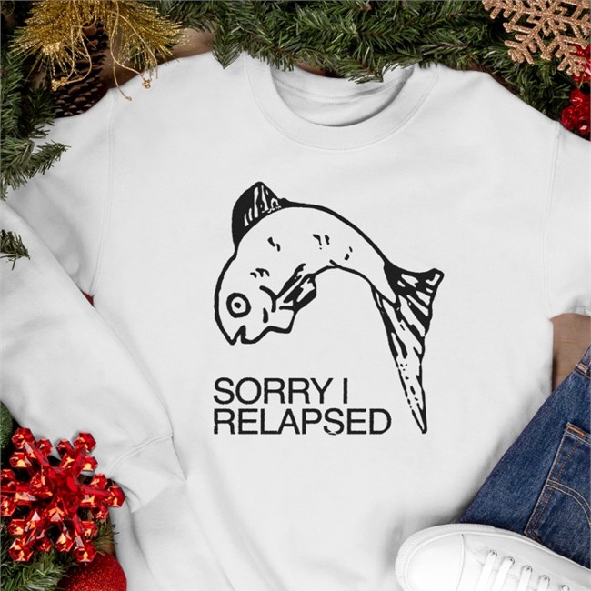 Shirts That Go Hard Sorry I Relapsed Hoodies Goodshirts Merch