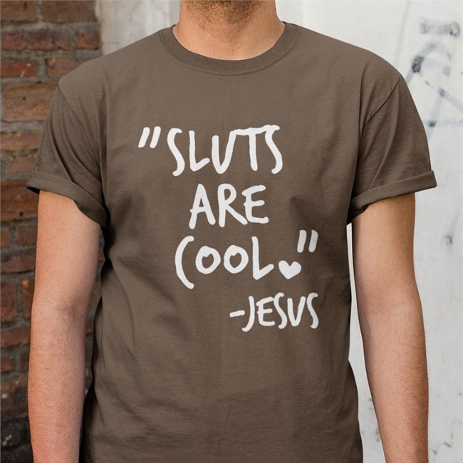 Shirts That Go Hard Sluts Are Cool Jesus Shirts