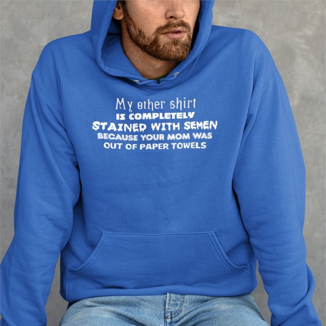 My Other Shirt Is Completely Stained With Semen Because Your Mom Was Out Of Paper Towels T Shirt