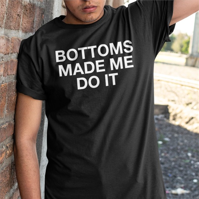 Bottoms Made Me Do It T-Shirt