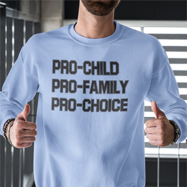 Pro-Child Pro-Family Pro-Choice Sweatshirt