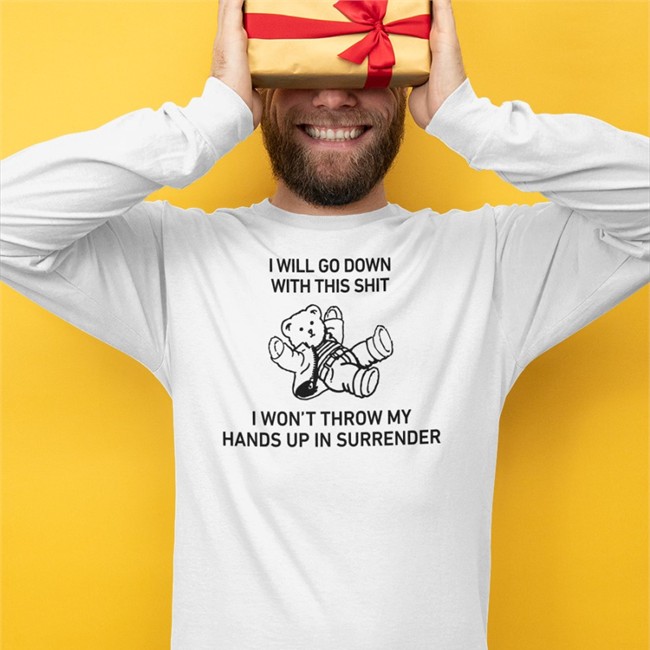 I Will Go Down With This Shit I Won’T Throw My Hands Up In Surrender Tee