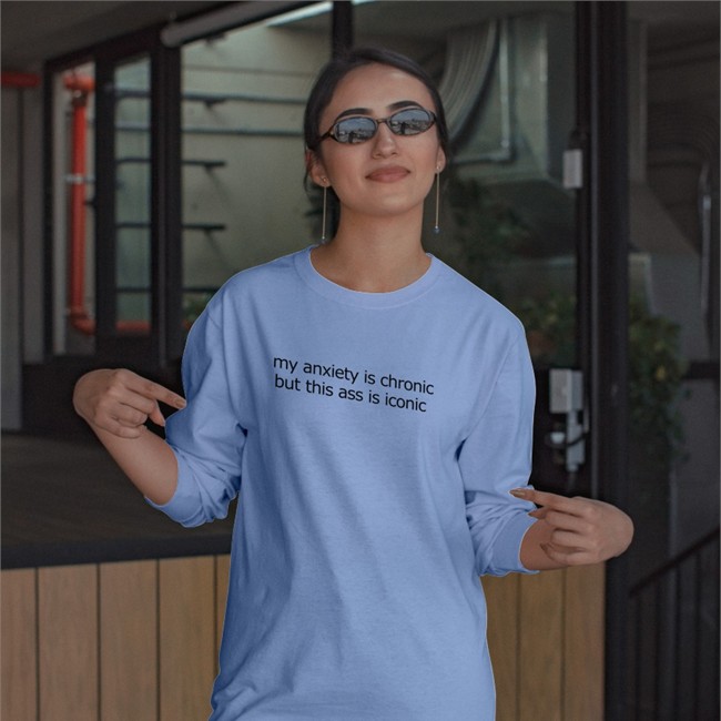 Shirts That Go Hard My Anxiety Is Chronic But This Ass Is Iconic Shirt