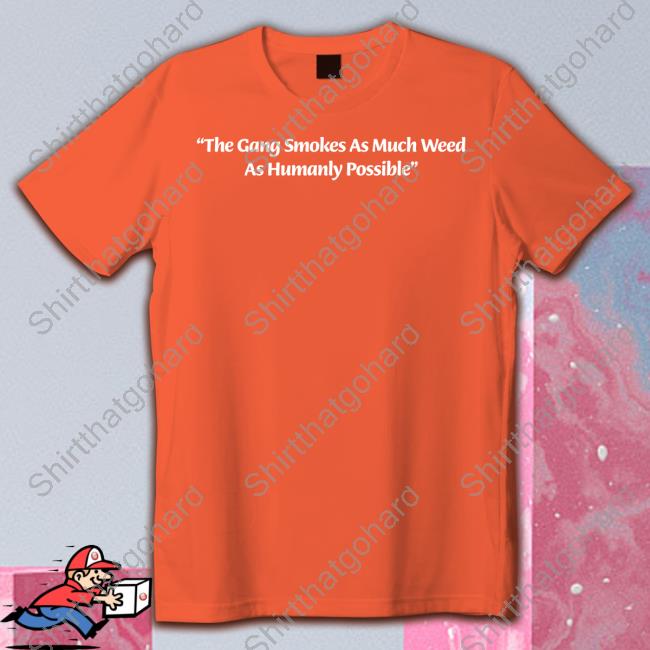 The Gang Smokes As Much Weed As Humanly Possible Sweatshirt