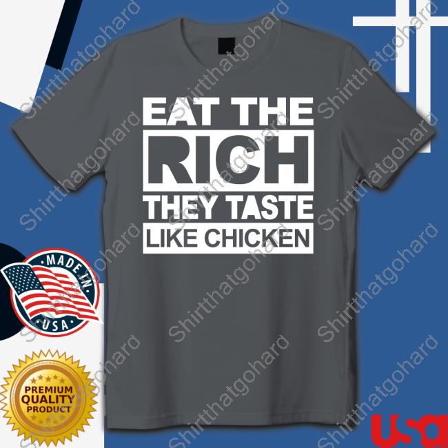 Eat The Rich They Taste Like Chicken T Shirt Sszexxyy