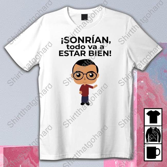 Official Sonrían Todo Va A Estar Bien Shirts