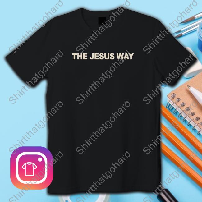 The Jesus Way T Shirts