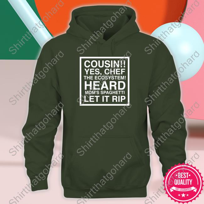 Official Obvious Shirts Cousin Yes Chef The Ecosystem Heard Mom's Spaghetti Let It Rip Tee