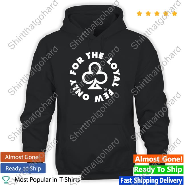 Only For The Loyal Few Shirts