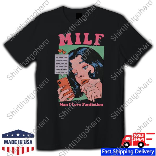 Milf Man I Love Fanfiction Tee