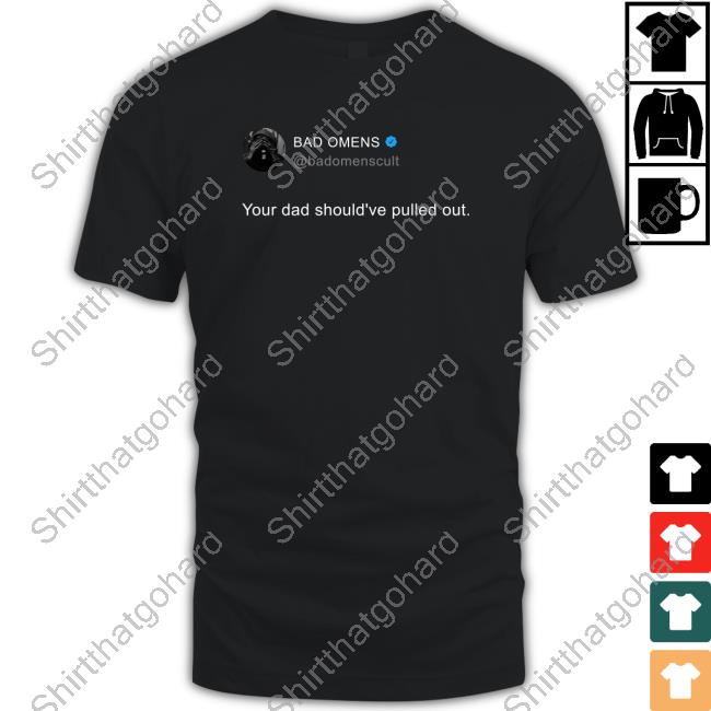 Bad Omens Your Dad Should've Pulled Out T Shirts