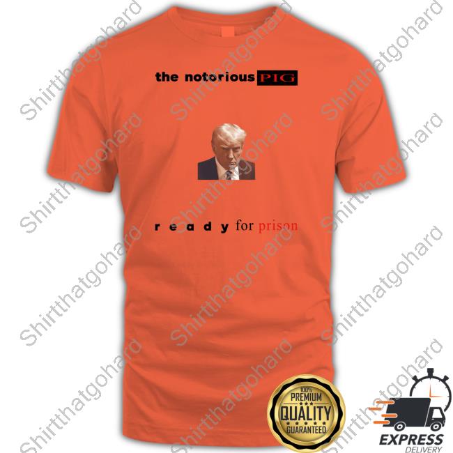 Official The Notorious PIG (Trump Mugshot) Shirt