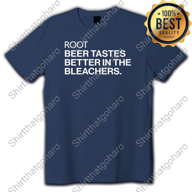Root Beer Tastes Better In The Bleachers T Shirt