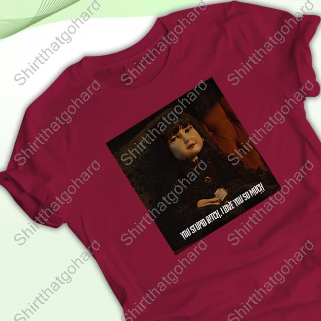 What We Do In The Shadows Merch Nadja Doll You Stupid Bitch I Love You So Much Shirt