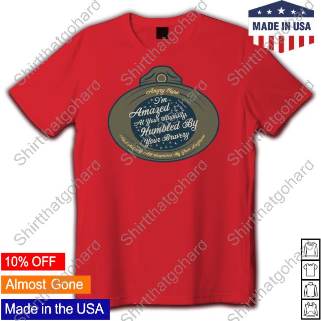 Official I'm Amazed At Your Stupidity Humbled By Your Bravery Tee Shirt