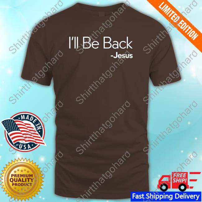 I'll Be Back Jesus Shirt