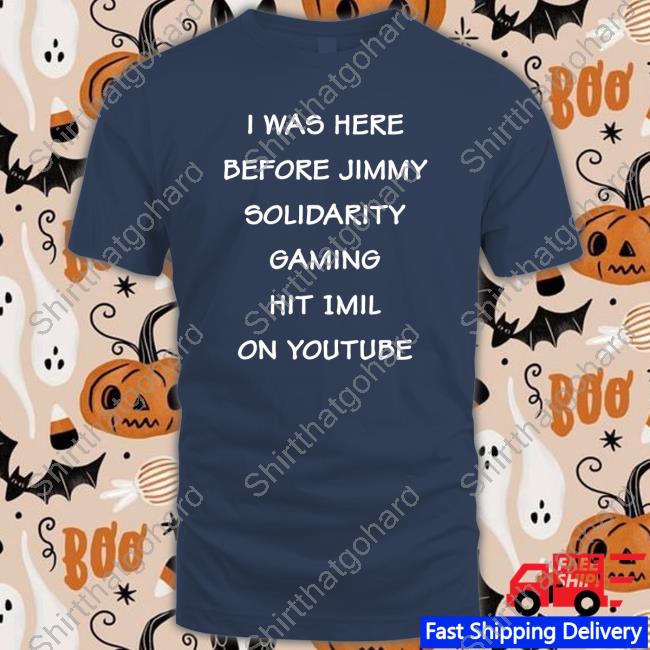 I Was Here Before Jimmy Solidarity Gaming Hit 1Mil On Youtube T Shirts
