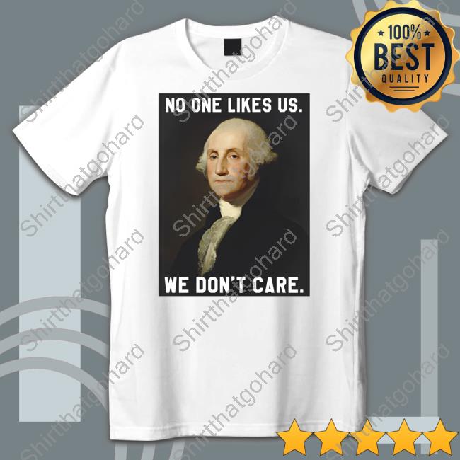 No One Likes Us We Don't Care Shirts