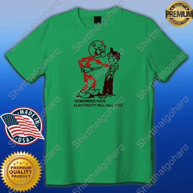 Remember Kids Electricity Will Kill You Shirt